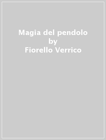 Magia del pendolo - Fiorello Verrico - Mariacristina Verrico
