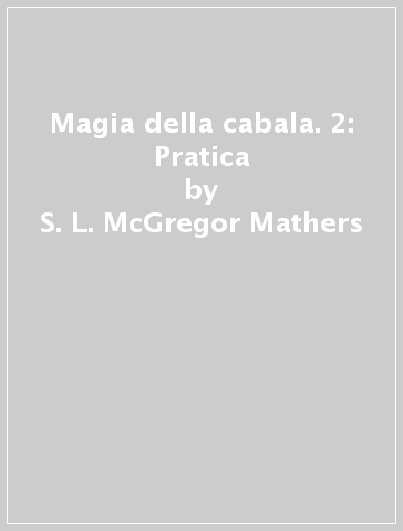 Magia della cabala. 2: Pratica - S. L. McGregor Mathers