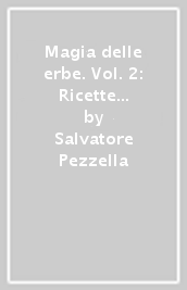 Magia delle erbe. Vol. 2: Ricette magiche e afrodisiache