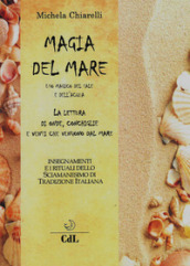 Magia del mare. Uso magico del sale e dell acqua. La lettura di onde, conchiglie e venti che vengono dal mare