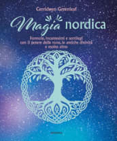 Magia nordica. Formule, incantesimi e sortilegi con il potere delle rune, le antiche divinità e molto altro