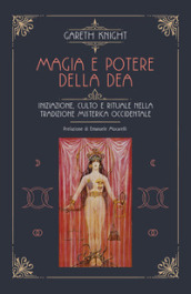 Magia e potere della Dea. Iniziazione, culto e rituale della tradizione misterica occidentale