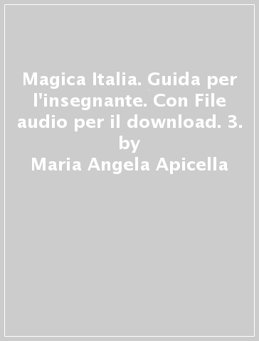 Magica Italia. Guida per l'insegnante. Con File audio per il download. 3. - Maria Angela Apicella - Marina Madè