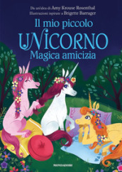 Magica amicizia. Il mio piccolo unicorno. Ediz. a colori