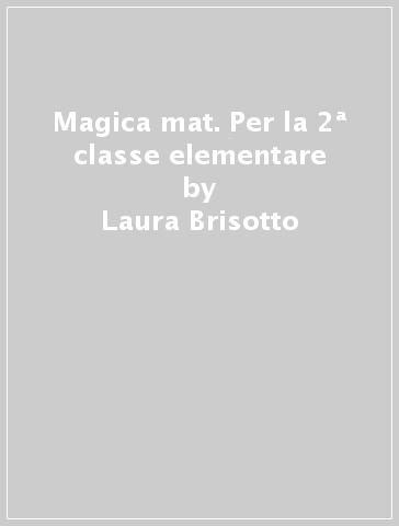 Magica mat. Per la 2ª classe elementare - Laura Brisotto