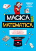 Magica matematica. Trucchi magici e giochi di prestigio per stupire tutti!