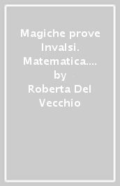 Magiche prove Invalsi. Matematica. Per la 5ª classe della Scuola elementare