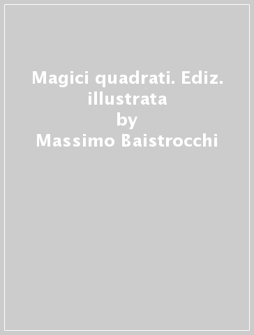 Magici quadrati. Ediz. illustrata - Massimo Baistrocchi