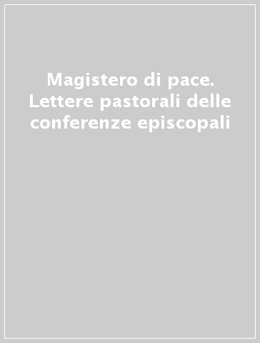 Magistero di pace. Lettere pastorali delle conferenze episcopali