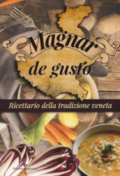 Magnar de gusto. Ricettario della tradizione veneta