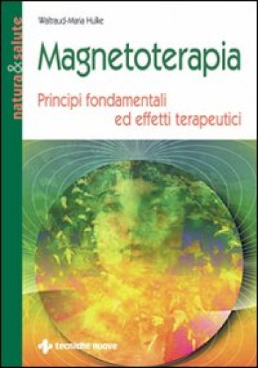 Magnetoterapia. Principi fondamentali ed effetti terapeutici - Waltraud-Maria Hulke