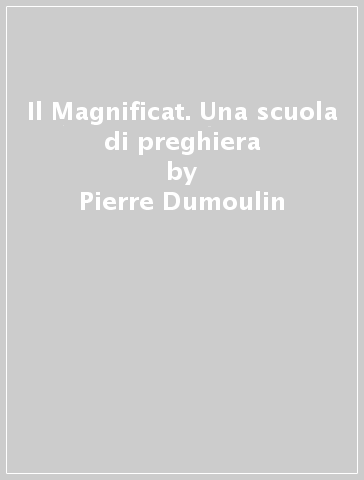 Il Magnificat. Una scuola di preghiera - Pierre Dumoulin