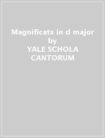 Magnificats in d major - YALE SCHOLA CANTORUM