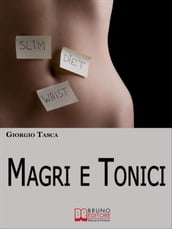 Magri e Tonici. Il Sistema Perfetto per Dimagrire e Tonificare il Tuo Corpo Senza Palestra e Senza Rinunce. (Ebook Italiano - Anteprima Gratis)