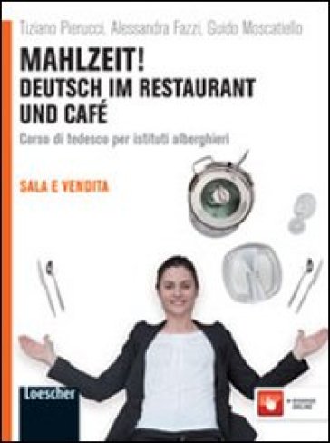 Mahlzeit! Deutsch im restaurant und café. Per gli Ist. alberghieri. Con espansione online - Tiziano Pierucci - Alessandra Fazzi - Guido Moscatiello