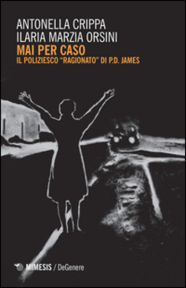 Mai per caso. Il poliziesco ragionato di P.D. James - Antonella Crippa - Ilaria Marzia Orsini