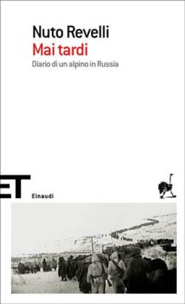 Mai tardi. Diario di un alpino in Russia - Nuto Revelli