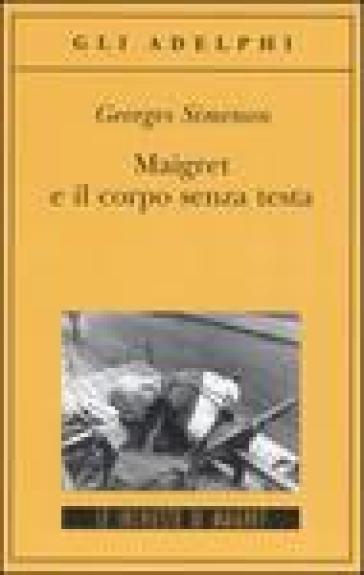 Maigret e il corpo senza testa - Georges Simenon