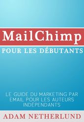 MailChimp pour les débutants : Le Guide du marketing par email pour les auteurs indépendants