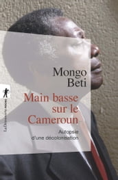 Main basse sur le Cameroun - Autopsie d une décolonisation
