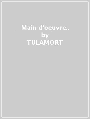 Main d'oeuvre.. - TULAMORT