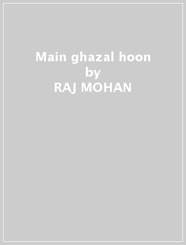 Main ghazal hoon - RAJ MOHAN