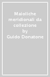 Maioliche meridionali da collezione