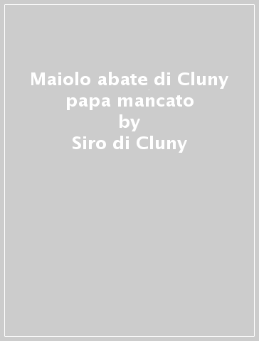 Maiolo abate di Cluny papa mancato - Siro di Cluny