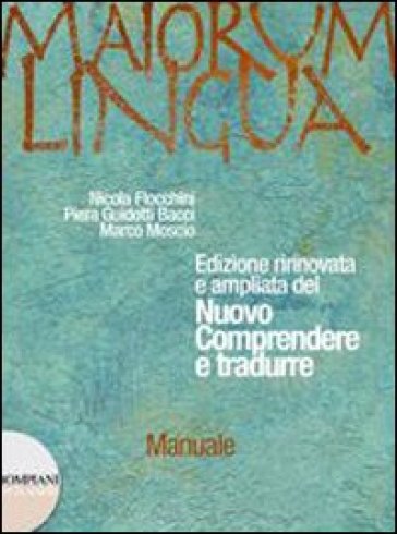 Maiorum lingua. Manuale. Per i Licei e gli Ist. magistrali - Nicola Flocchini - Piera Guidotti Bacci - Marco Moscio