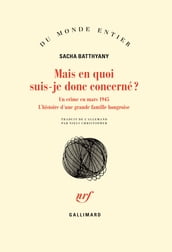 Mais en quoi suis-je donc concerné ? Un crime en mars 1945. L histoire d une grande famille hongroise