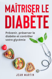 Maitriser le diabète. Prévenir, préserver le diabète et controler votre glycémie