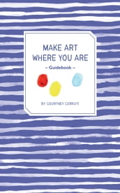 Make Art Where You Are Guidebook