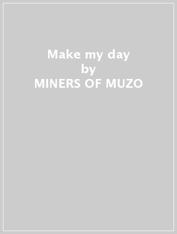 Make my day - MINERS OF MUZO