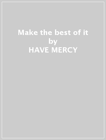 Make the best of it - HAVE MERCY