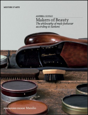 Makers of beauty. The philosophy of male footwear according to Santoni - Andrea Guolo