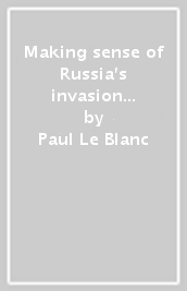 Making sense of Russia s invasion of Ukraine