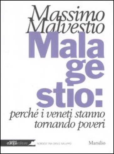 Mala gestio: perché i veneti stanno tornando poveri - Massimo Malvestio