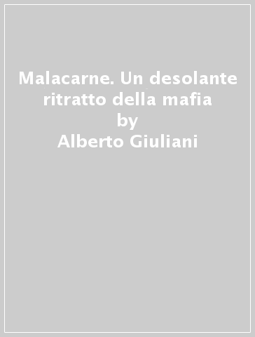 Malacarne. Un desolante ritratto della mafia - Alberto Giuliani