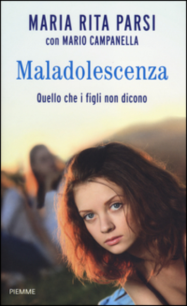 Maladolescenza. Quello che i figli non dicono - Maria Rita Parsi - Mario Campanella