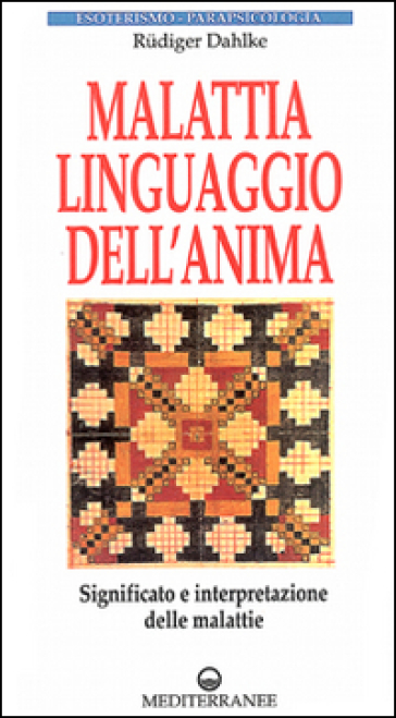 Malattia, linguaggio dell'anima. Significato e interpretazione delle malattie - Rudiger Dahlke