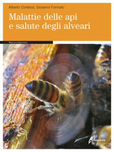 Malattie delle api e salute degli alveari - Alberto Contessi - Giovanni Formato