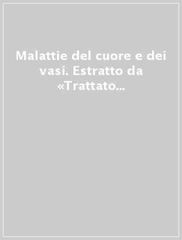 Malattie del cuore e dei vasi. Estratto da «Trattato di medicina interna»