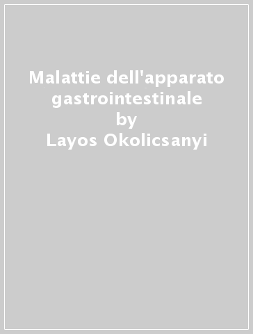 Malattie dell'apparato gastrointestinale - Layos Okolicsanyi - Anacleto Peracchia - Luigi Roncoroni