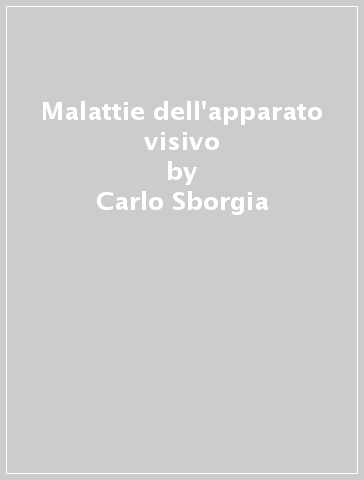 Malattie dell'apparato visivo - Carlo Sborgia - Nicola Delle Noci