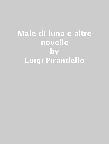 Male di luna e altre novelle - Luigi Pirandello
