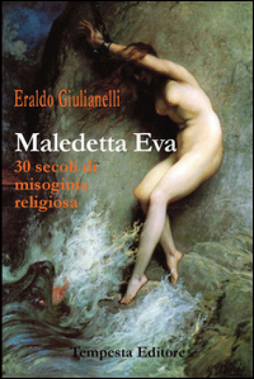 Maledetta Eva. 30 secoli di misoginia religiosa - Eraldo Giulianelli