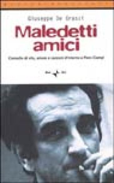 Maledetti amici. Cronache di vita, amore e canzoni d'intorno a Piero Ciampi - Giuseppe De Grassi