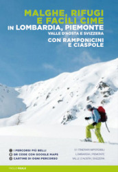 Malghe, rifugi e facili cime in Lombardia, Piemonte, Valle d Aosta e Svizzera con ramponcini e ciaspole