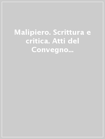 Malipiero. Scrittura e critica. Atti del Convegno in occasione del centenario della nascita (Venezia-Asolo, 24-25 settembre 1982)