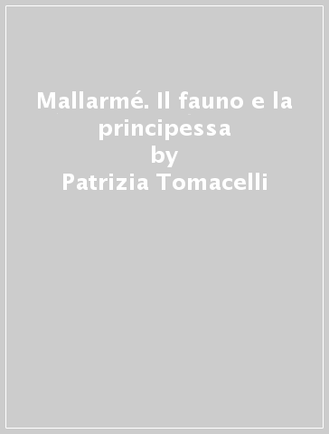 Mallarmé. Il fauno e la principessa - Patrizia Tomacelli